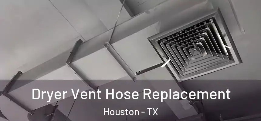  Dryer Vent Hose Replacement Houston - TX