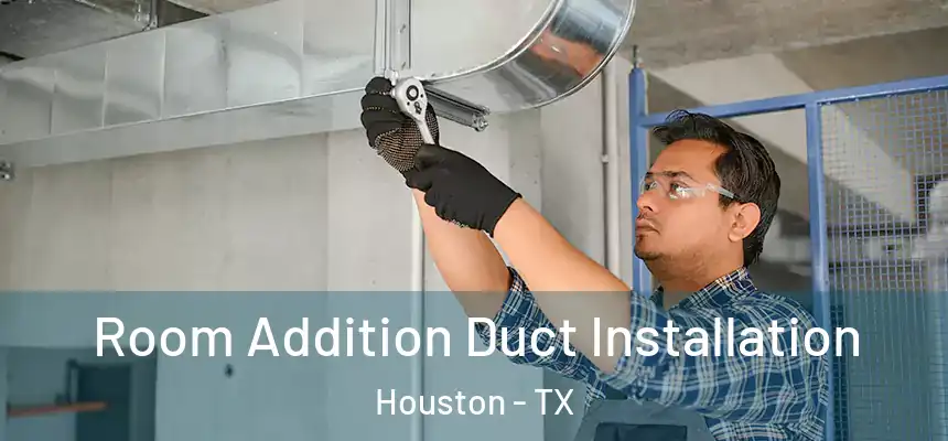 Room Addition Duct Installation Houston - TX